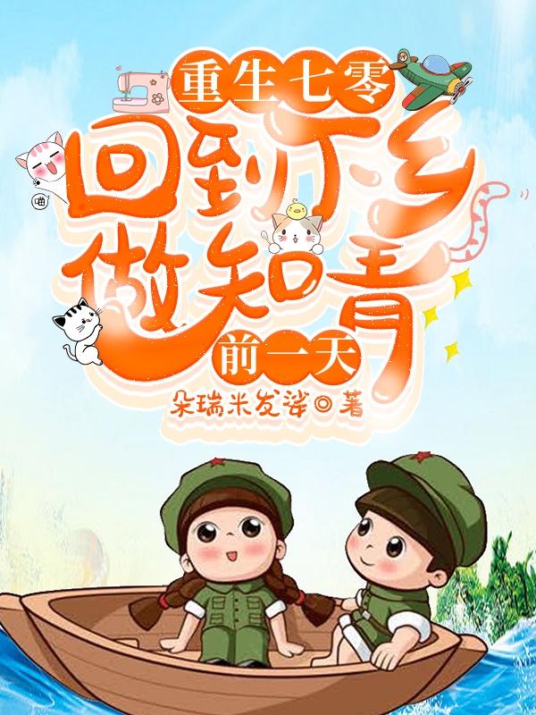 重生七零：回到下乡做知青前一天